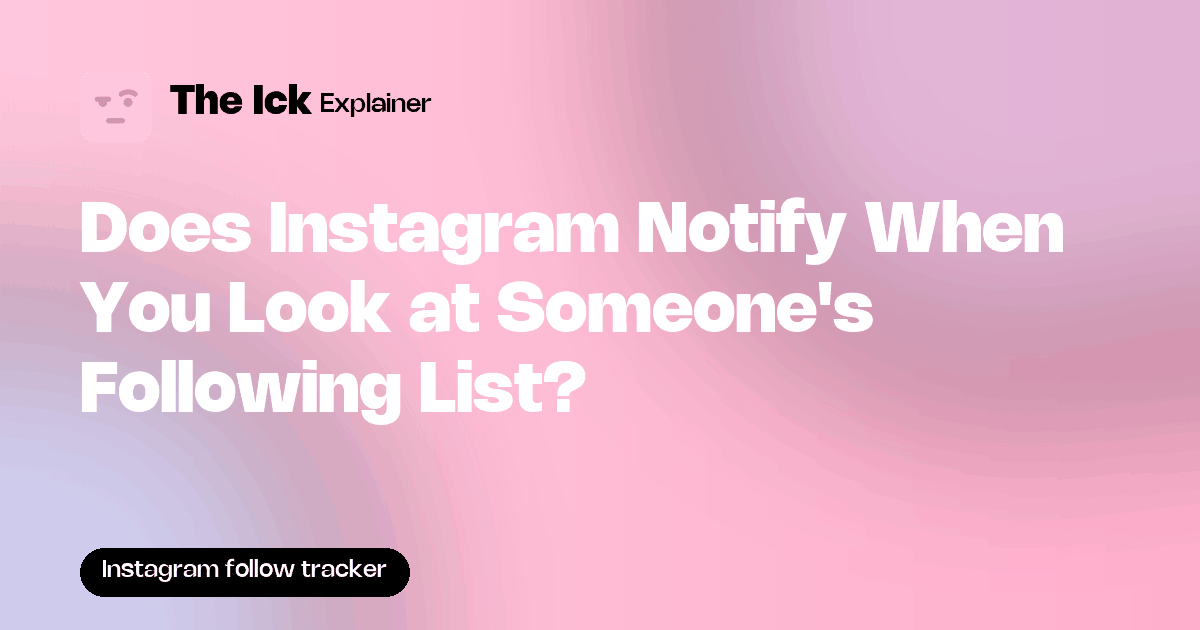 Does Instagram Notify When You Look at Someone's Following List?